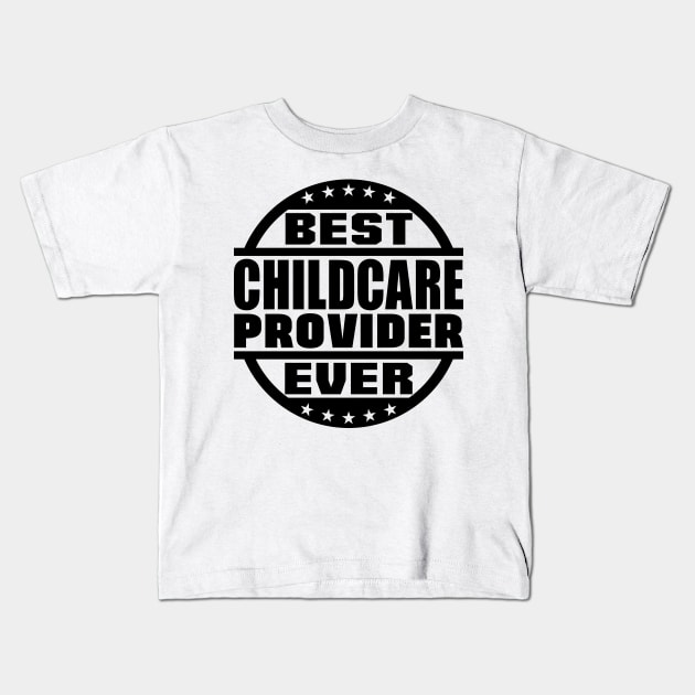 Best Childcare Provider Ever Kids T-Shirt by colorsplash